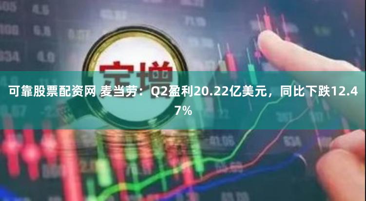 可靠股票配资网 麦当劳：Q2盈利20.22亿美元，同比下跌12.47%