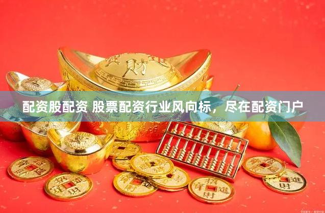 配资股配资 股票配资行业风向标，尽在配资门户